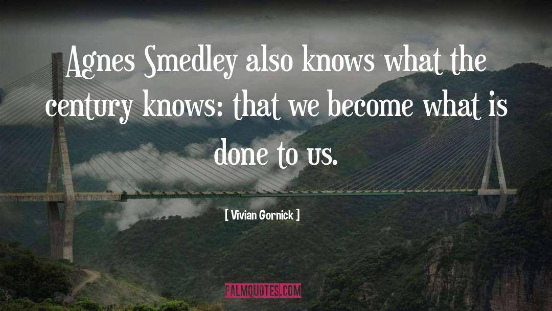 Vivian Gornick Quotes: Agnes Smedley also knows what