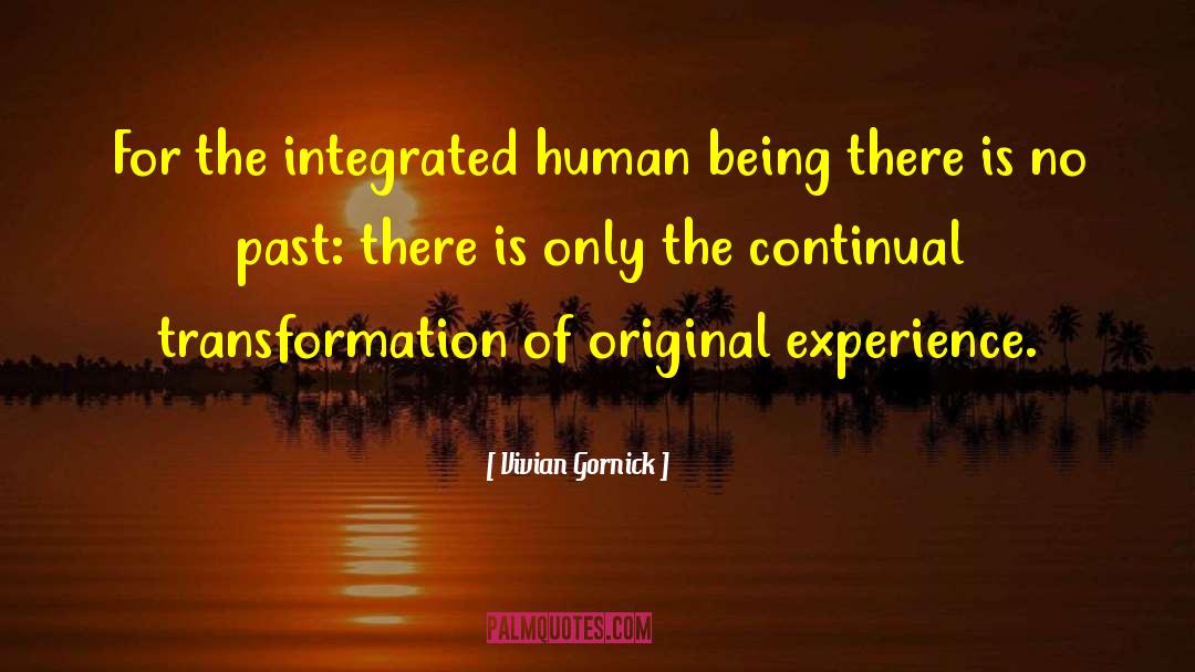 Vivian Gornick Quotes: For the integrated human being