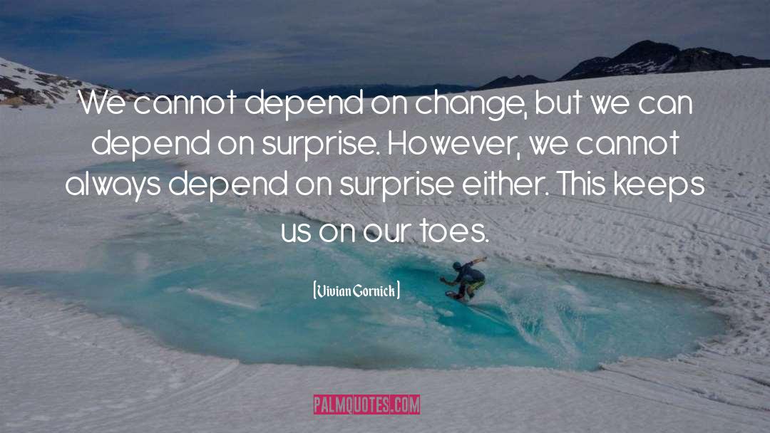 Vivian Gornick Quotes: We cannot depend on change,