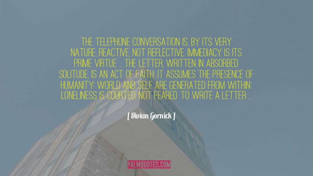 Vivian Gornick Quotes: The telephone conversation is, by