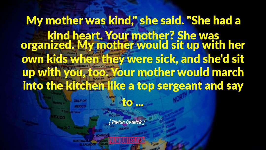 Vivian Gornick Quotes: My mother was kind,