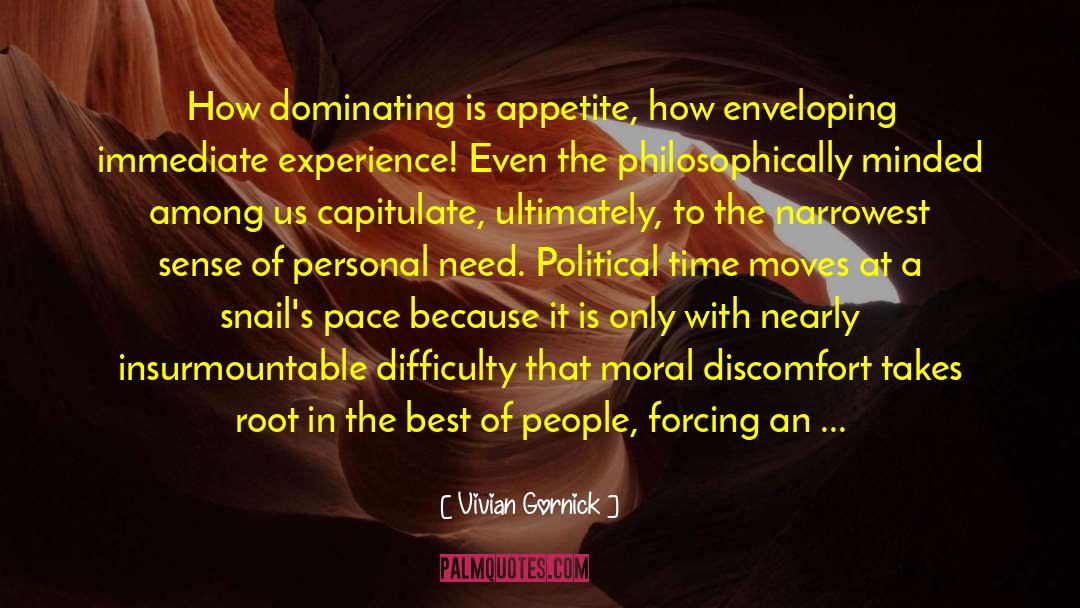 Vivian Gornick Quotes: How dominating is appetite, how