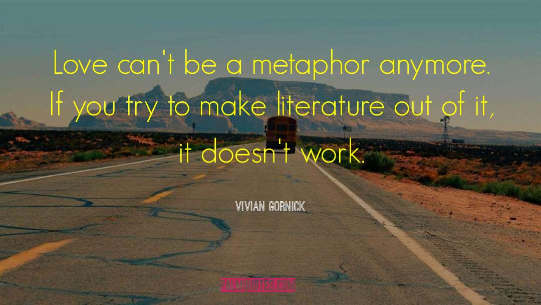 Vivian Gornick Quotes: Love can't be a metaphor