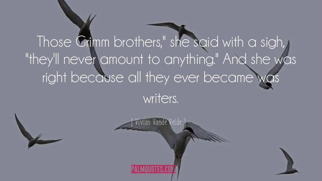 Vivian Vande Velde Quotes: Those Grimm brothers,