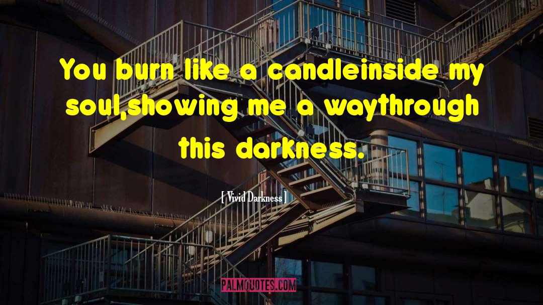 Vivid Darkness Quotes: You burn like a candle<br