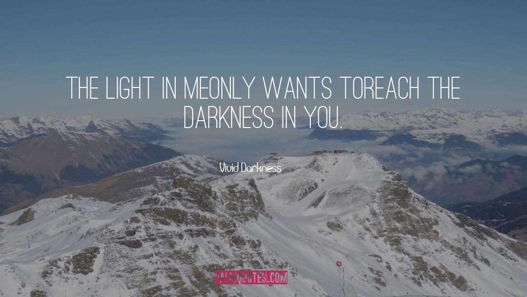 Vivid Darkness Quotes: The light in me<br />only