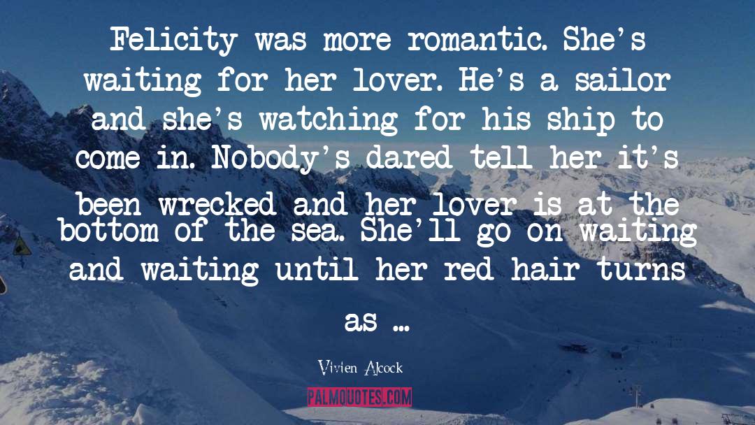 Vivien Alcock Quotes: Felicity was more romantic. She's