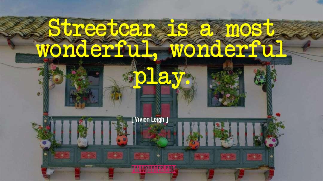 Vivien Leigh Quotes: Streetcar is a most wonderful,