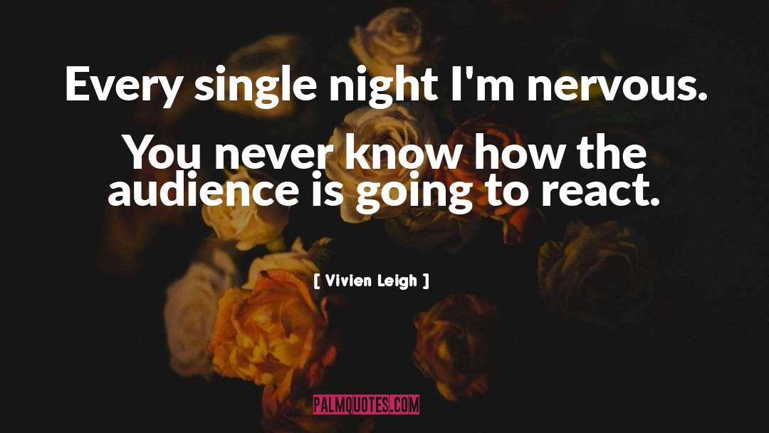 Vivien Leigh Quotes: Every single night I'm nervous.