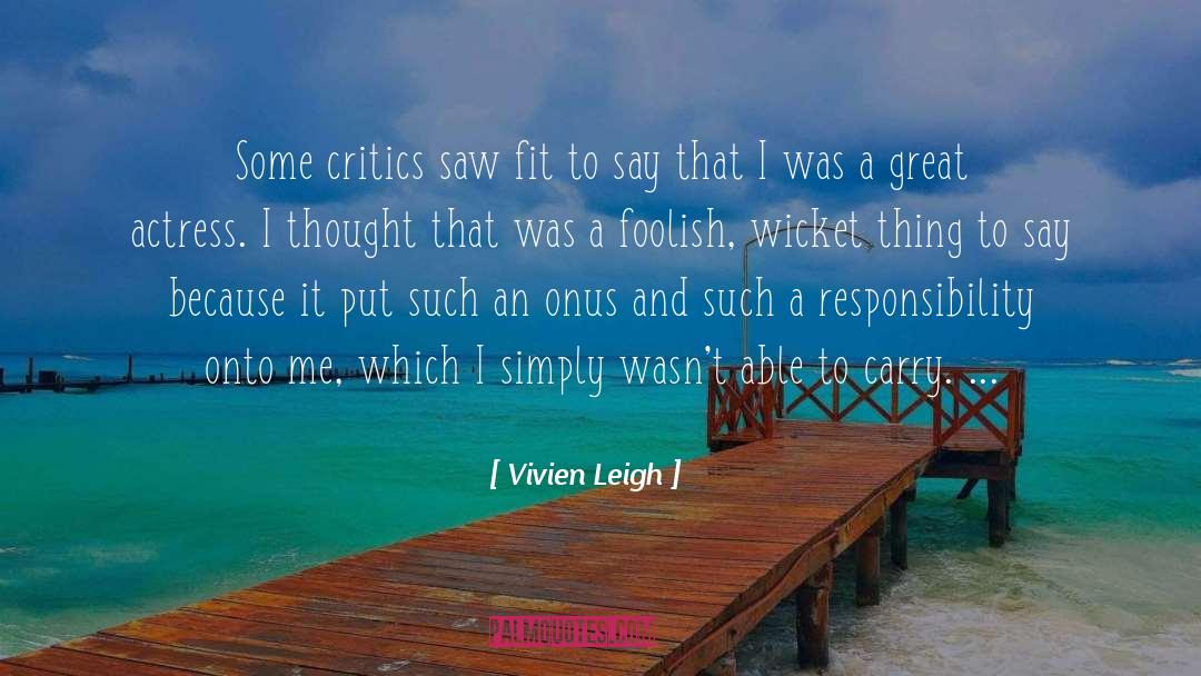 Vivien Leigh Quotes: Some critics saw fit to