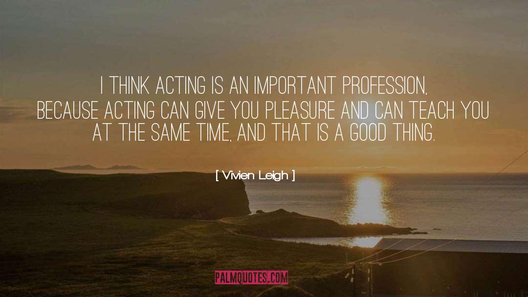 Vivien Leigh Quotes: I think acting is an