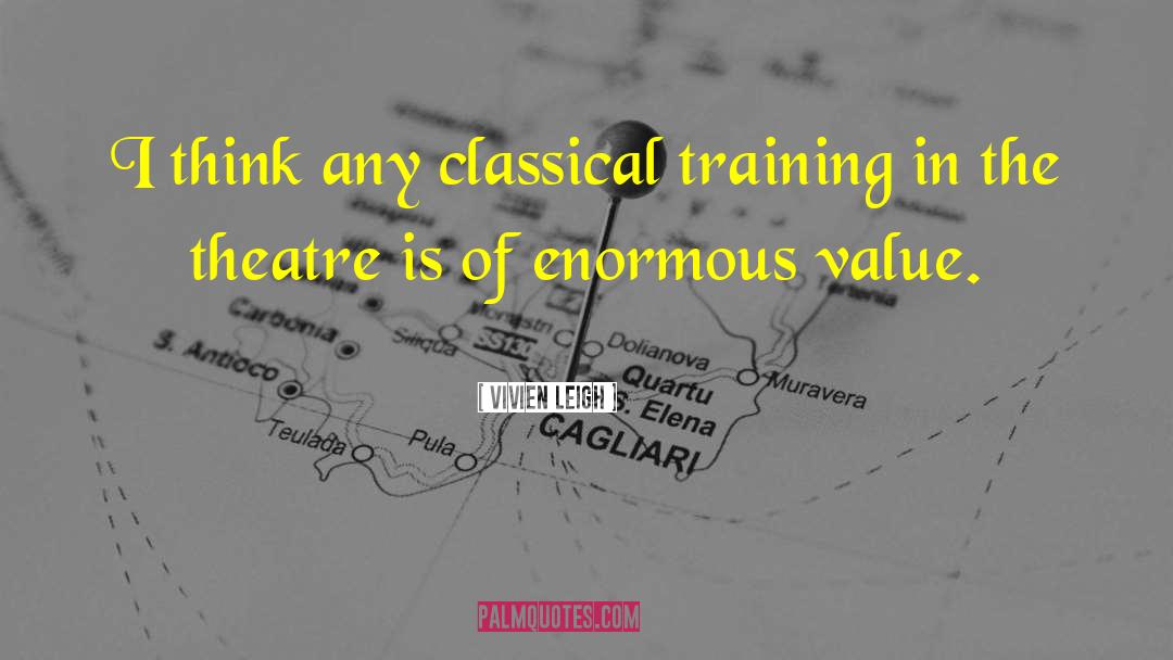 Vivien Leigh Quotes: I think any classical training