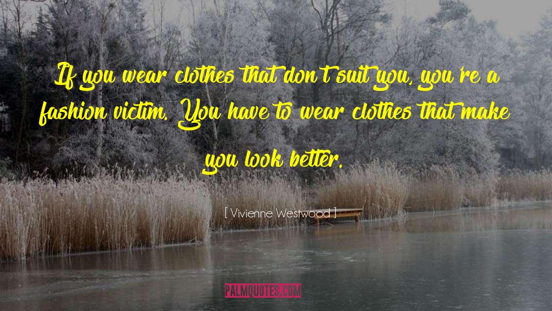 Vivienne Westwood Quotes: If you wear clothes that