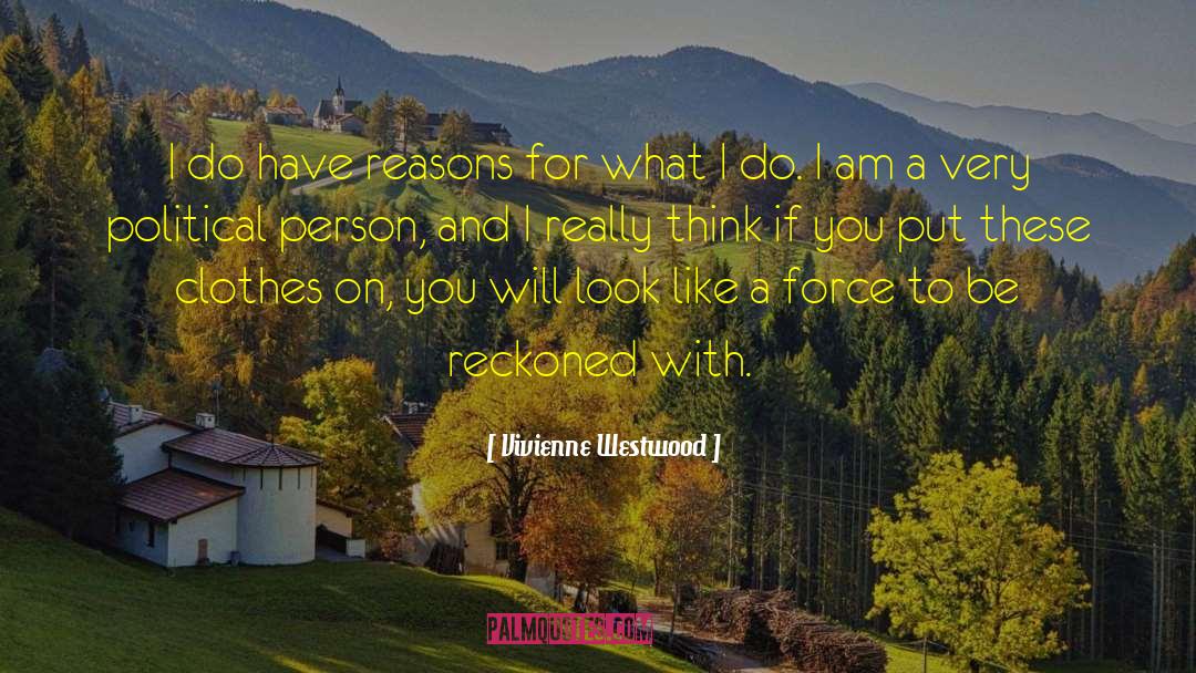 Vivienne Westwood Quotes: I do have reasons for