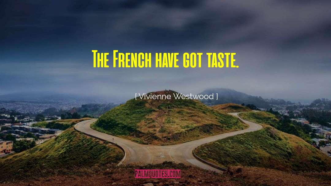 Vivienne Westwood Quotes: The French have got taste.