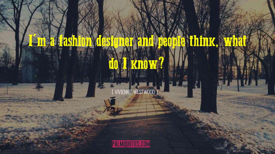 Vivienne Westwood Quotes: I'm a fashion designer and