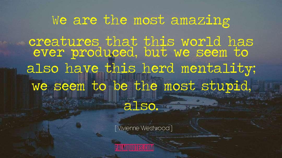 Vivienne Westwood Quotes: We are the most amazing