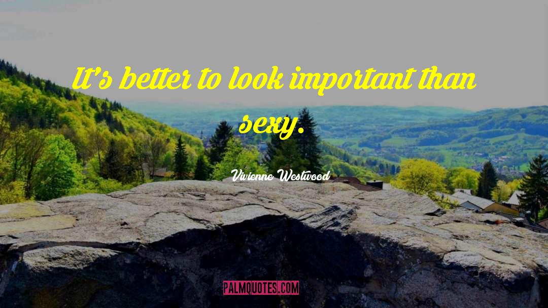 Vivienne Westwood Quotes: It's better to look important