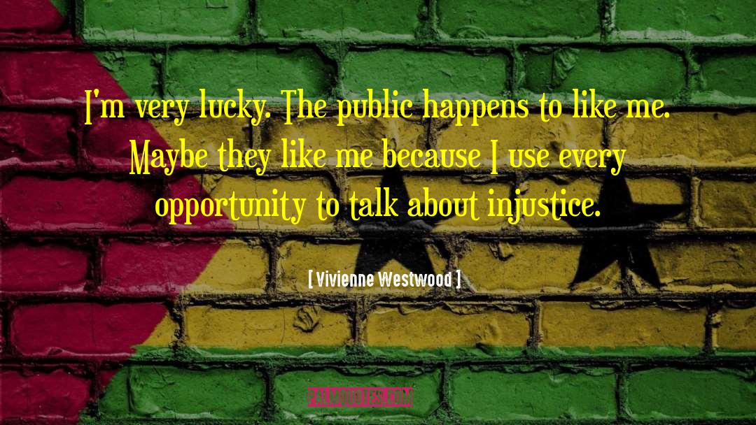 Vivienne Westwood Quotes: I'm very lucky. The public