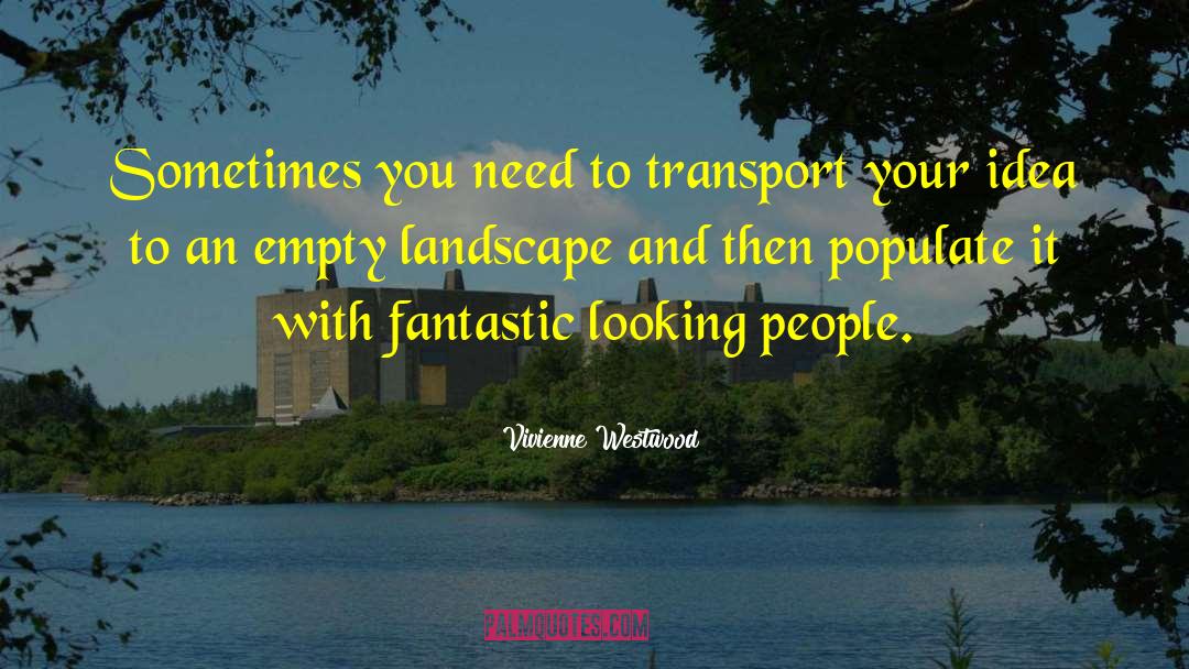 Vivienne Westwood Quotes: Sometimes you need to transport