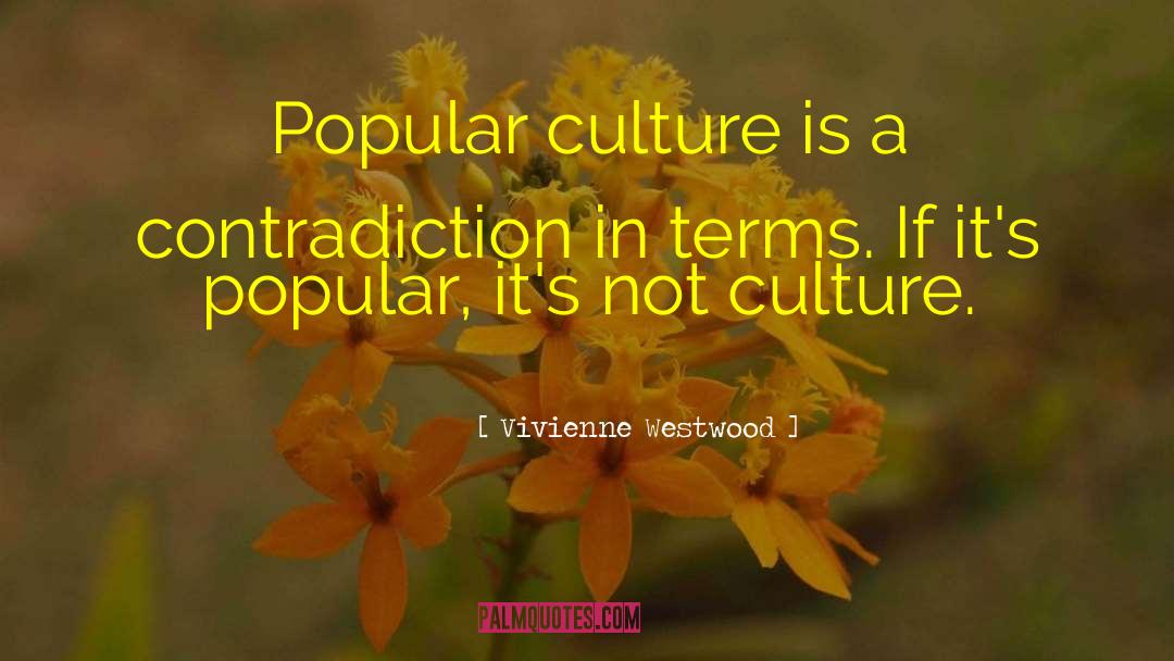 Vivienne Westwood Quotes: Popular culture is a contradiction