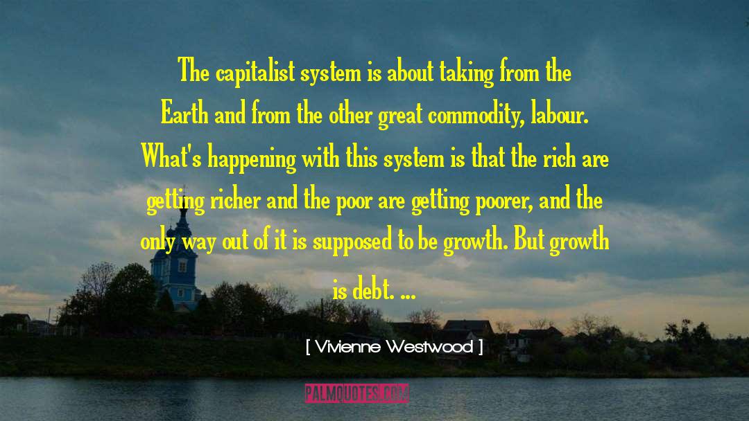 Vivienne Westwood Quotes: The capitalist system is about