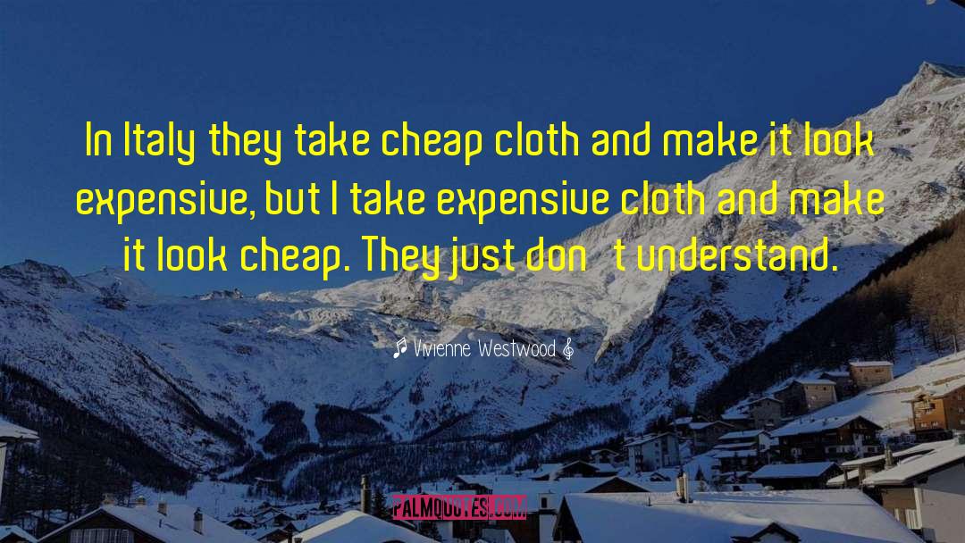 Vivienne Westwood Quotes: In Italy they take cheap