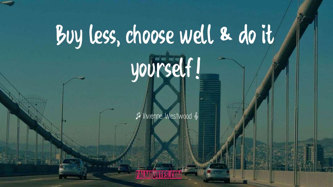 Vivienne Westwood Quotes: Buy less, choose well &