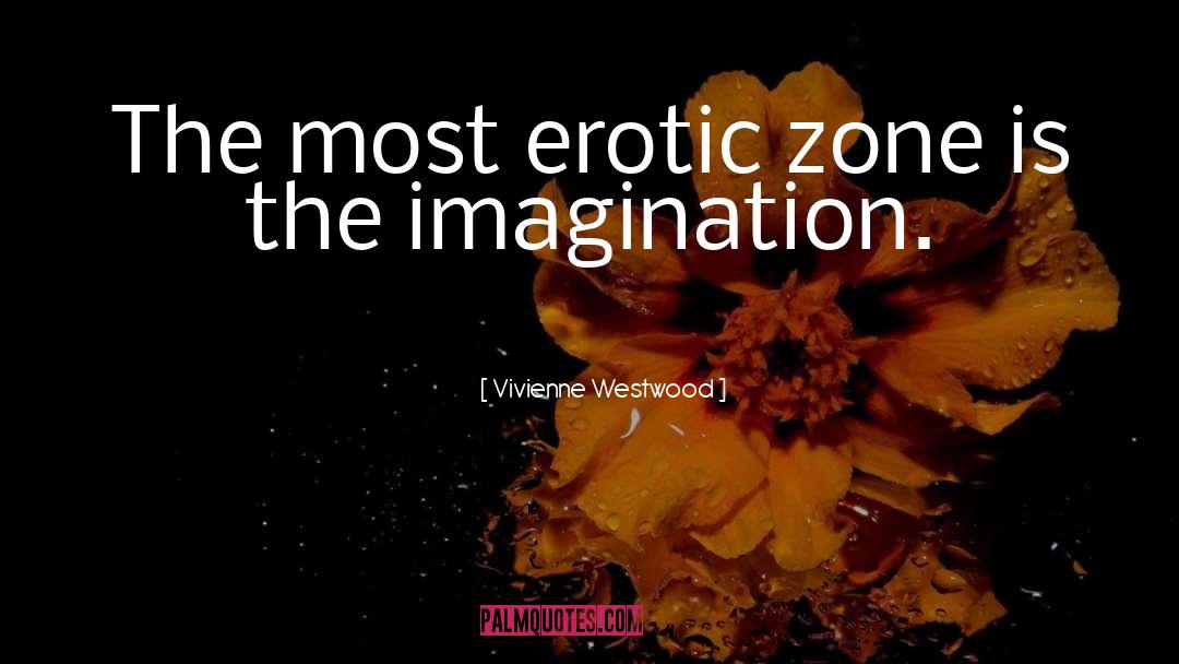 Vivienne Westwood Quotes: The most erotic zone is