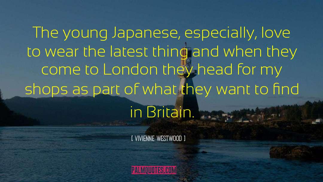 Vivienne Westwood Quotes: The young Japanese, especially, love