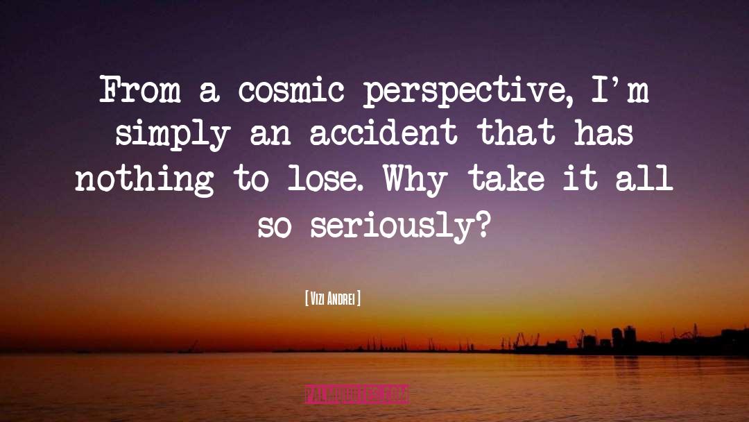 Vizi Andrei Quotes: From a cosmic perspective, I'm