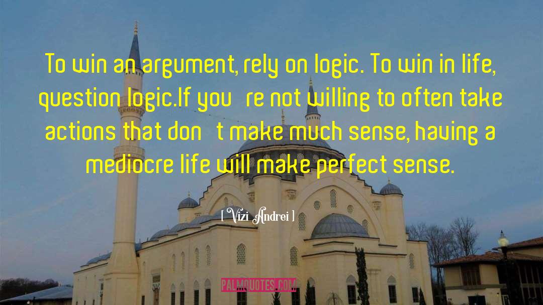 Vizi Andrei Quotes: To win an argument, rely