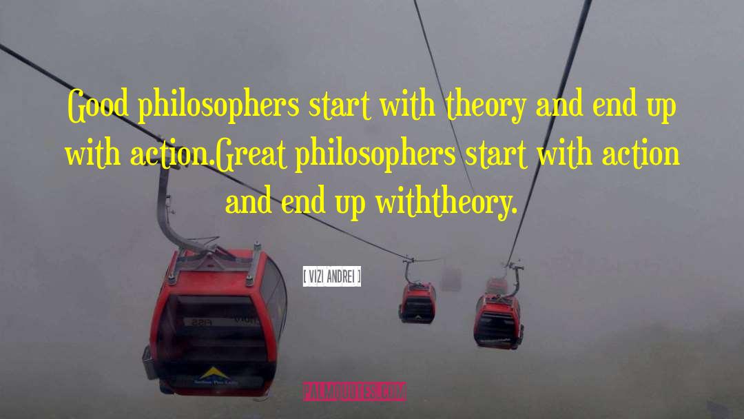 Vizi Andrei Quotes: Good philosophers start with theory