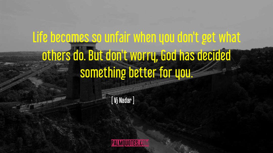 Vj Nadar Quotes: Life becomes so unfair when