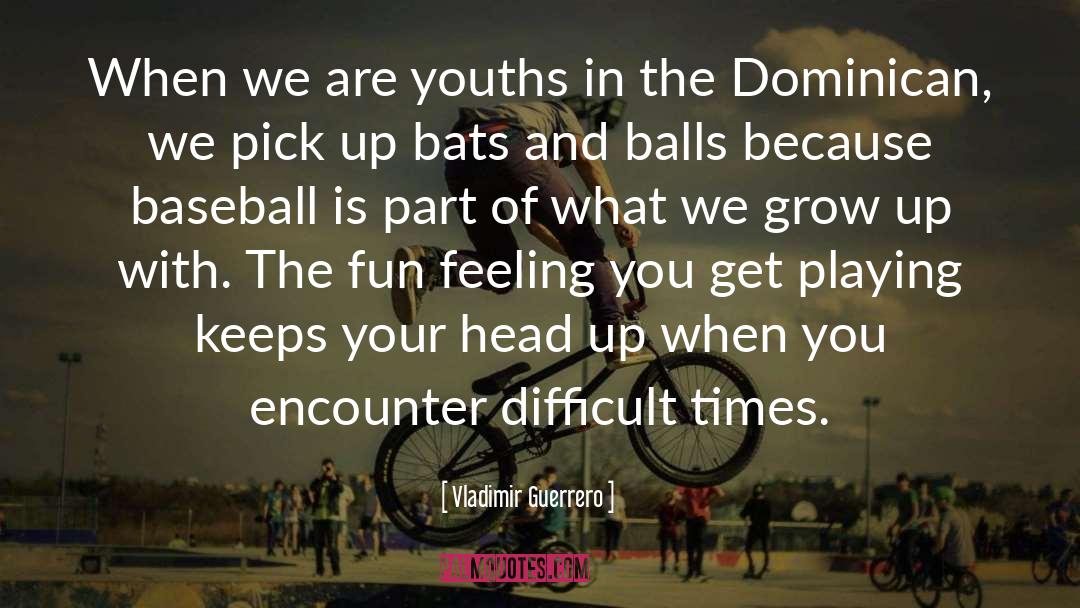 Vladimir Guerrero Quotes: When we are youths in