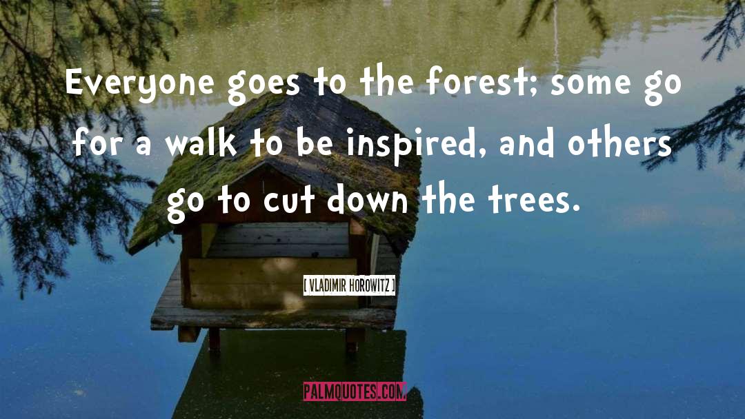 Vladimir Horowitz Quotes: Everyone goes to the forest;