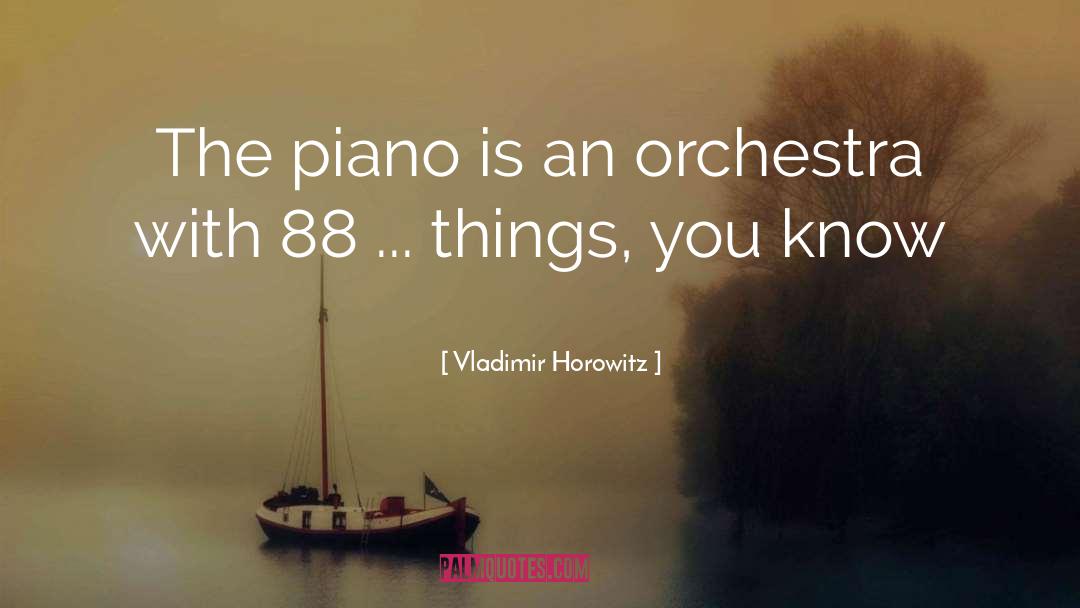 Vladimir Horowitz Quotes: The piano is an orchestra