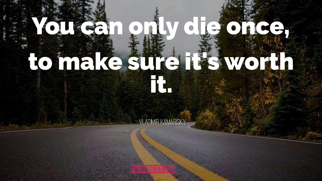 Vladimir Kamarisky Quotes: You can only die once,