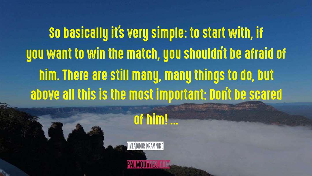 Vladimir Kramnik Quotes: So basically it's very simple: