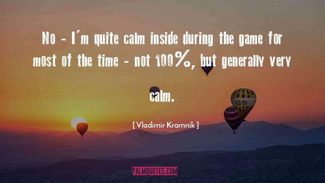 Vladimir Kramnik Quotes: No - I'm quite calm