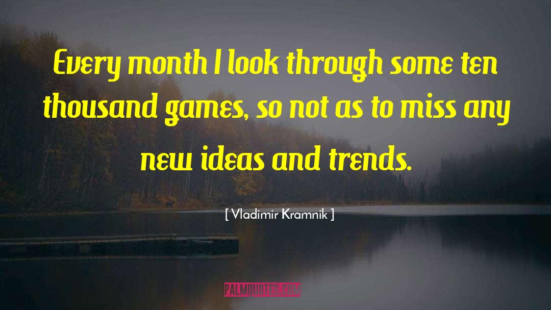 Vladimir Kramnik Quotes: Every month I look through