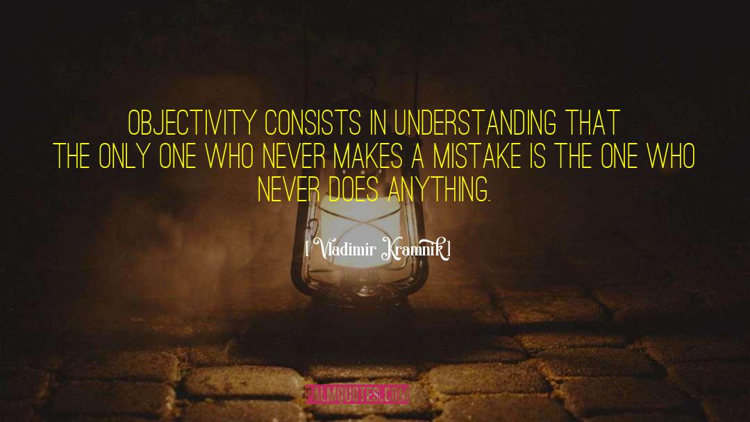 Vladimir Kramnik Quotes: Objectivity consists in understanding that