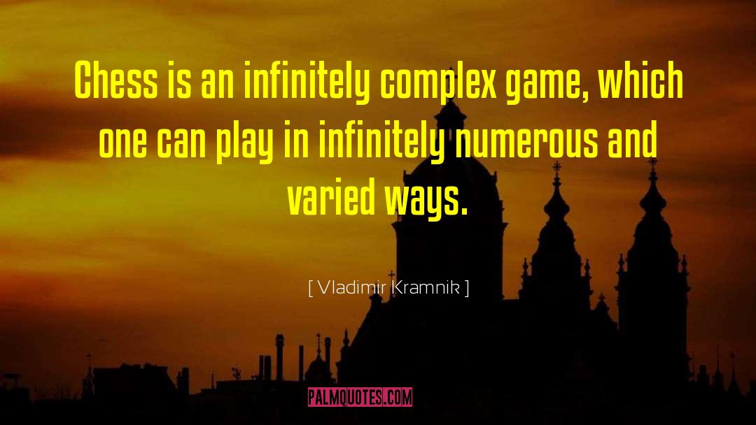 Vladimir Kramnik Quotes: Chess is an infinitely complex