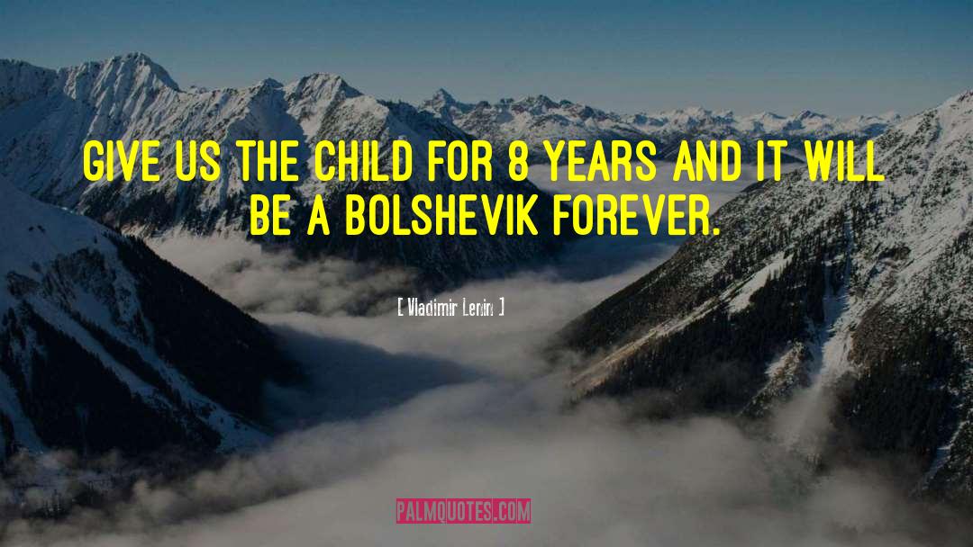 Vladimir Lenin Quotes: Give us the child for