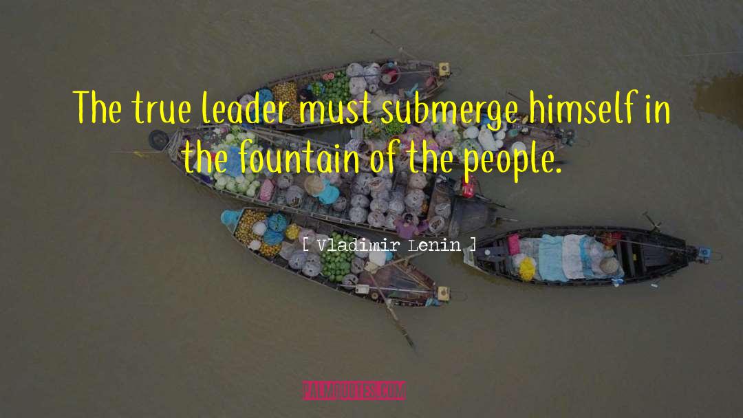 Vladimir Lenin Quotes: The true leader must submerge