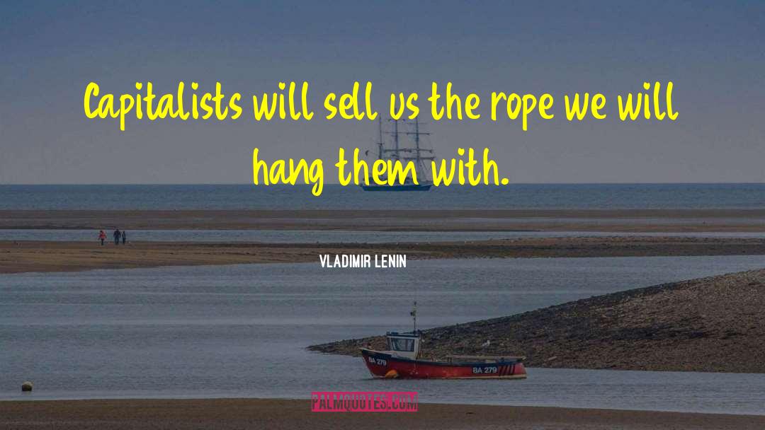 Vladimir Lenin Quotes: Capitalists will sell us the