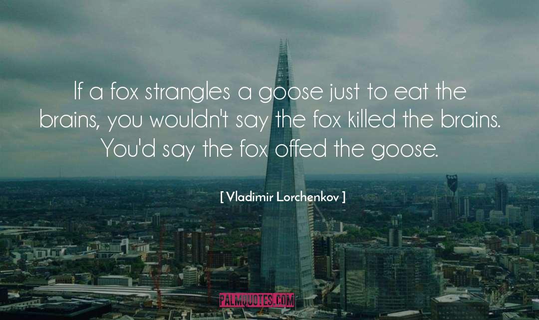 Vladimir Lorchenkov Quotes: If a fox strangles a