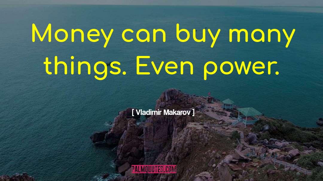 Vladimir Makarov Quotes: Money can buy many things.