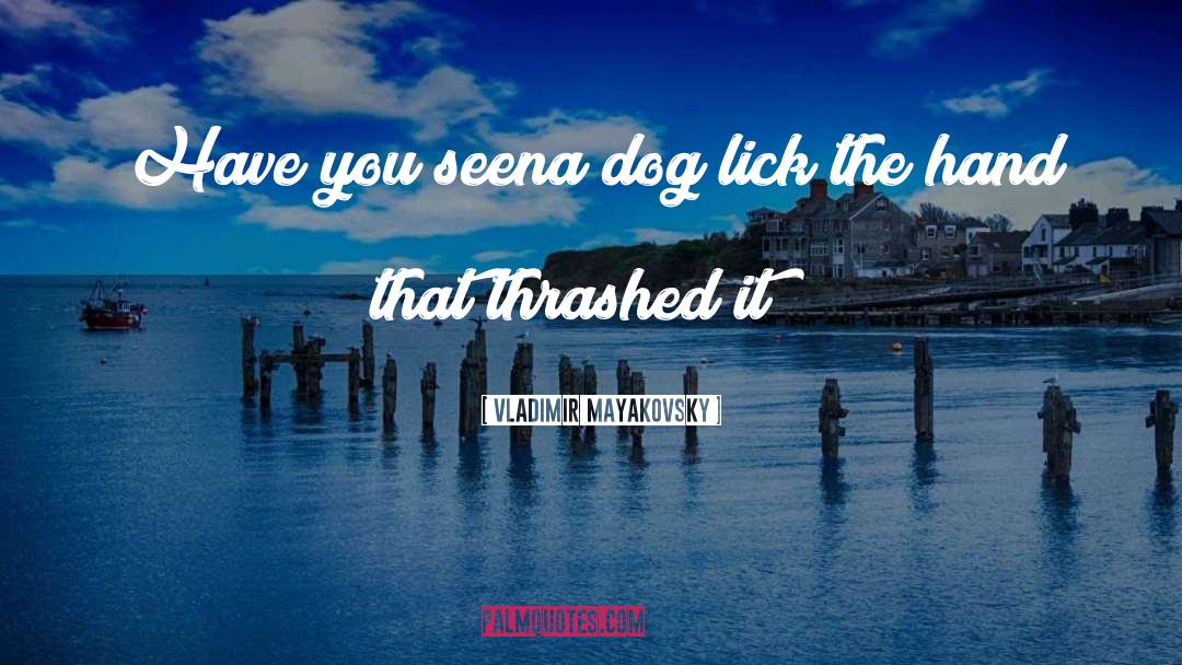 Vladimir Mayakovsky Quotes: Have you seen<br>a dog lick