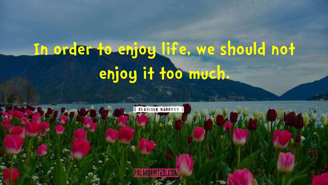 Vladimir Nabokov Quotes: In order to enjoy life,
